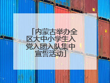 内蒙古举办全区大中小学生入党入团入队集中宣誓活动